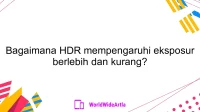 Bagaimana HDR mempengaruhi eksposur berlebih dan kurang?