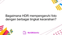 Bagaimana HDR mempengaruhi foto dengan berbagai tingkat kecerahan?