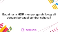 Bagaimana HDR mempengaruhi fotografi dengan berbagai sumber cahaya?