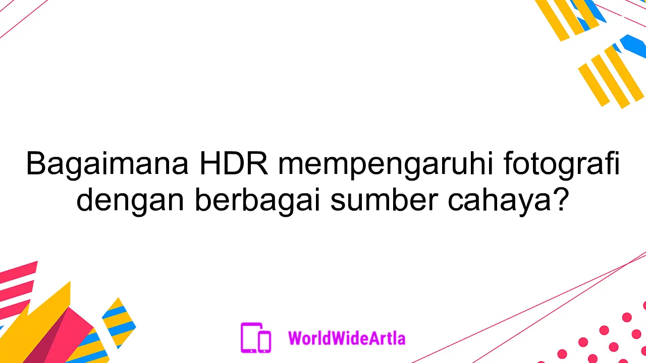 Bagaimana HDR mempengaruhi fotografi dengan berbagai sumber cahaya?