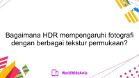 Bagaimana HDR mempengaruhi fotografi dengan berbagai tekstur permukaan?