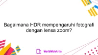 Bagaimana HDR mempengaruhi fotografi dengan lensa zoom?