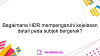 Bagaimana HDR mempengaruhi kejelasan detail pada subjek bergerak?