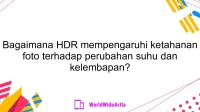 Bagaimana HDR mempengaruhi ketahanan foto terhadap perubahan suhu dan kelembapan?