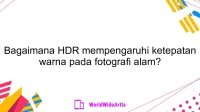 Bagaimana HDR mempengaruhi ketepatan warna pada fotografi alam?