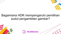 Bagaimana HDR mempengaruhi pemilihan sudut pengambilan gambar?