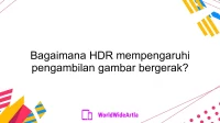 Bagaimana HDR mempengaruhi pengambilan gambar bergerak?