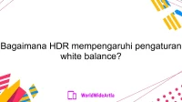 Bagaimana HDR mempengaruhi pengaturan white balance?