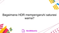 Bagaimana HDR mempengaruhi saturasi warna?