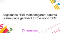 Bagaimana HDR mempengaruhi saturasi warna pada gambar HDR vs non-HDR?