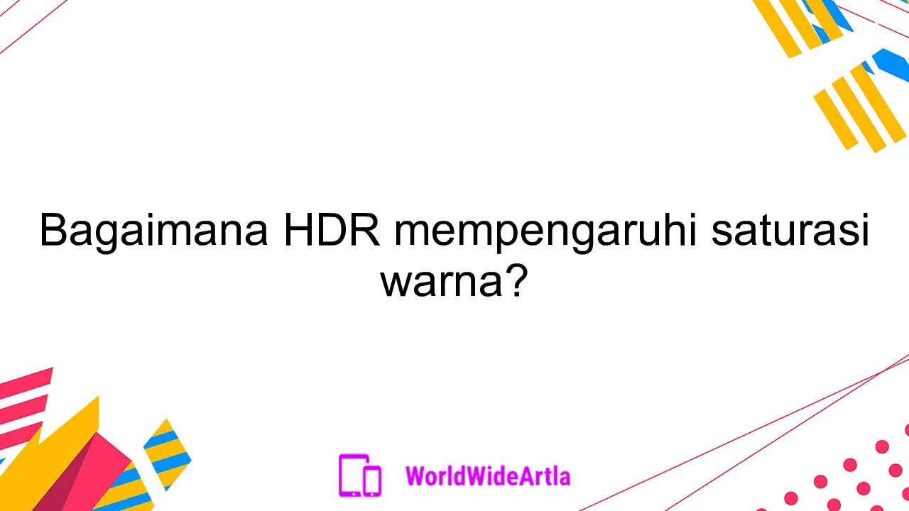 Bagaimana HDR mempengaruhi saturasi warna?