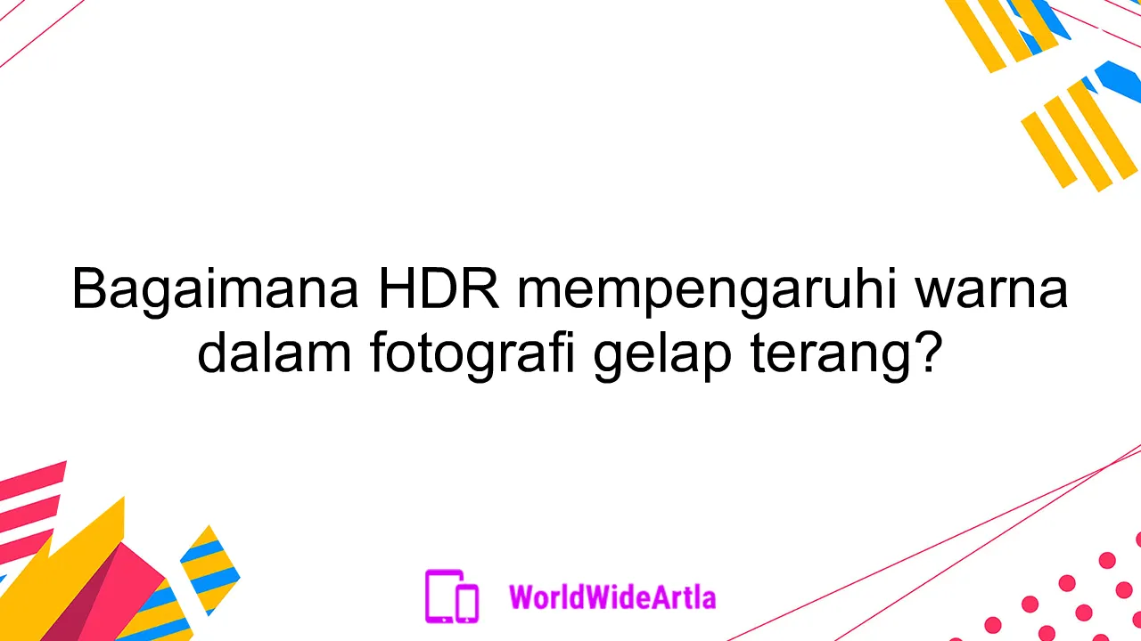 Bagaimana HDR mempengaruhi warna dalam fotografi gelap terang?