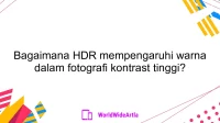 Bagaimana HDR mempengaruhi warna dalam fotografi kontrast tinggi?