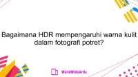 Bagaimana HDR mempengaruhi warna kulit dalam fotografi potret?