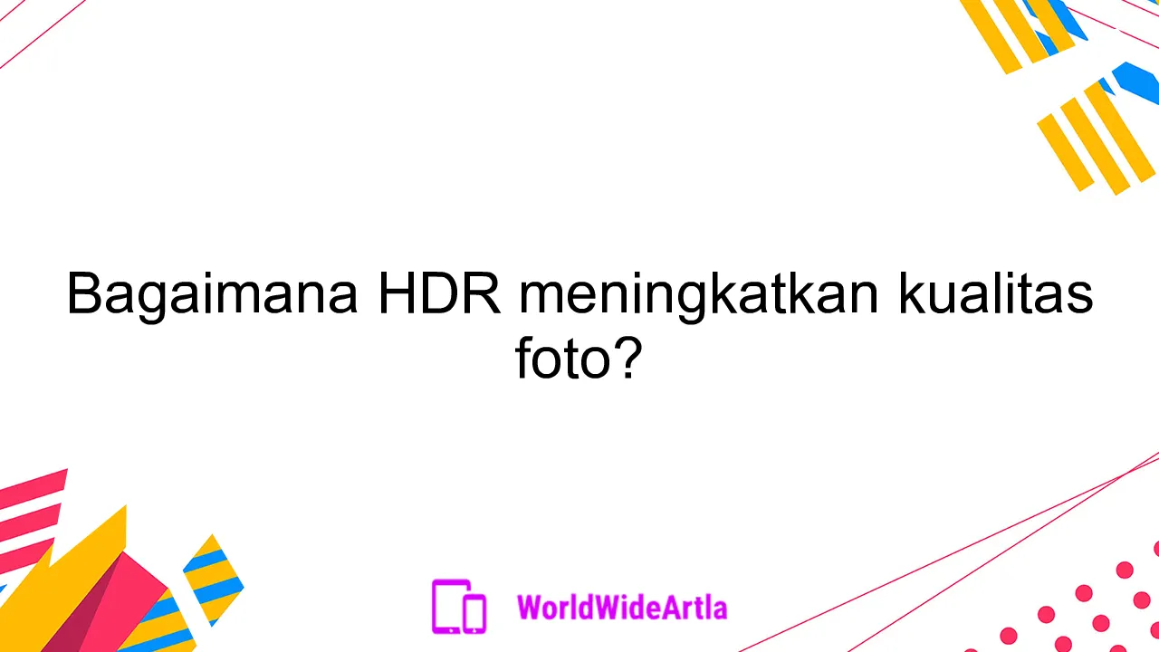 Bagaimana HDR meningkatkan kualitas foto?