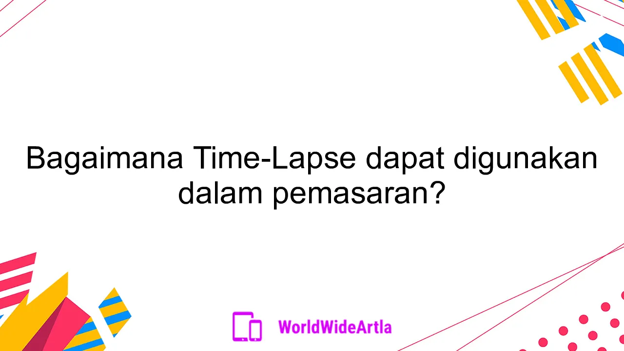 Bagaimana Time-Lapse dapat digunakan dalam pemasaran?