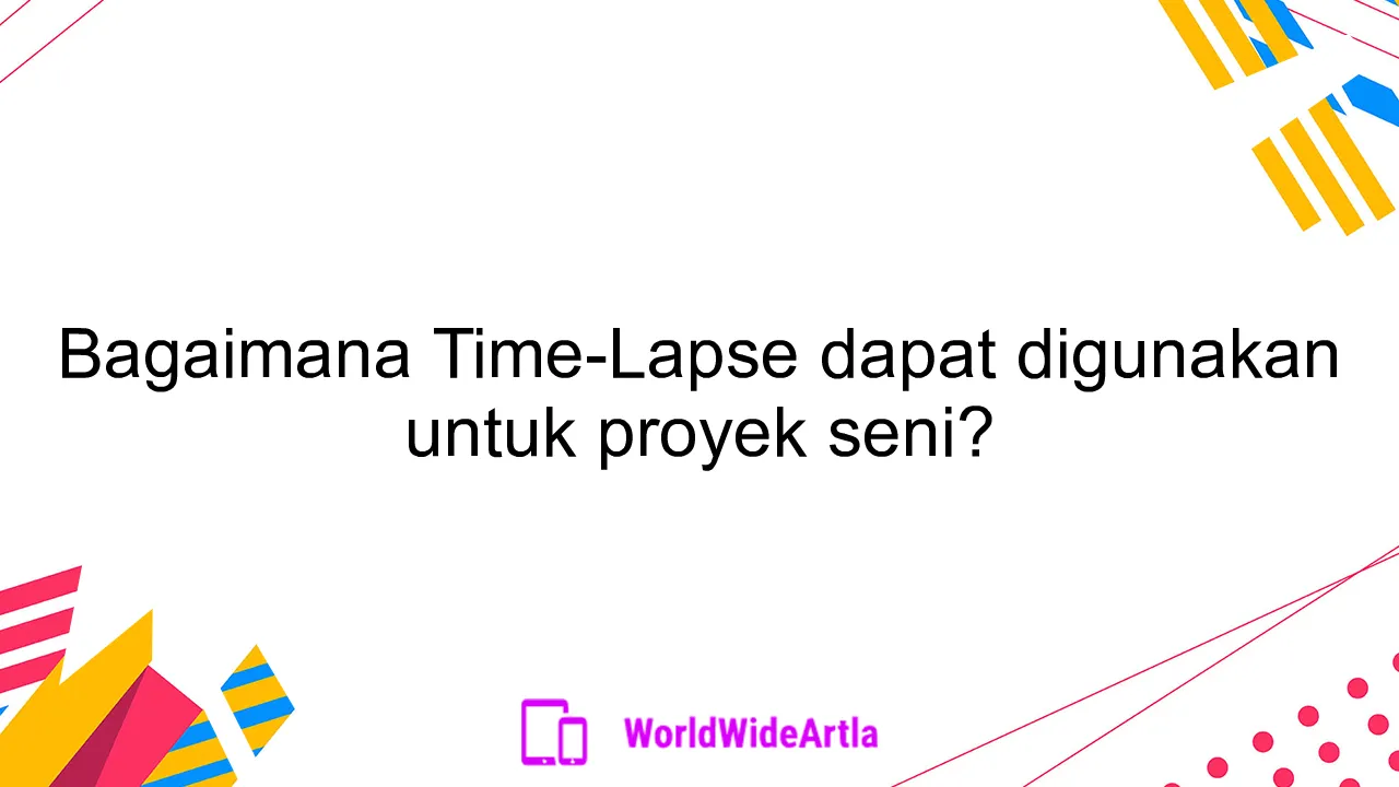 Bagaimana Time-Lapse dapat digunakan untuk proyek seni?