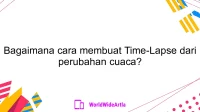 Bagaimana cara membuat Time-Lapse dari perubahan cuaca?