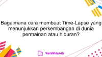 Bagaimana cara membuat Time-Lapse yang menunjukkan perkembangan di dunia permainan atau hiburan?