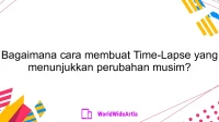 Bagaimana cara membuat Time-Lapse yang menunjukkan perubahan musim?