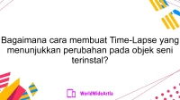 Bagaimana cara membuat Time-Lapse yang menunjukkan perubahan pada objek seni terinstal?