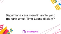 Bagaimana cara memilih angle yang menarik untuk Time-Lapse di alam?