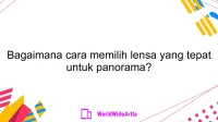 Bagaimana cara memilih lensa yang tepat untuk panorama?