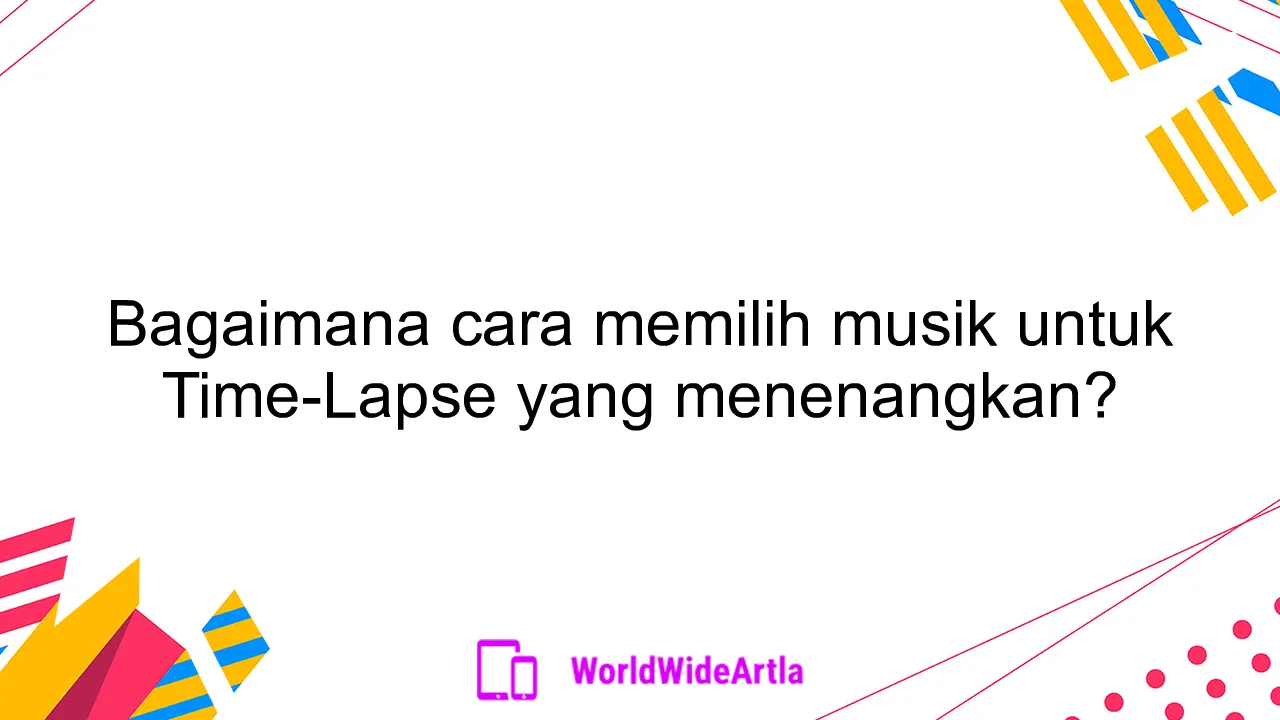 Bagaimana cara memilih musik untuk Time-Lapse yang menenangkan?