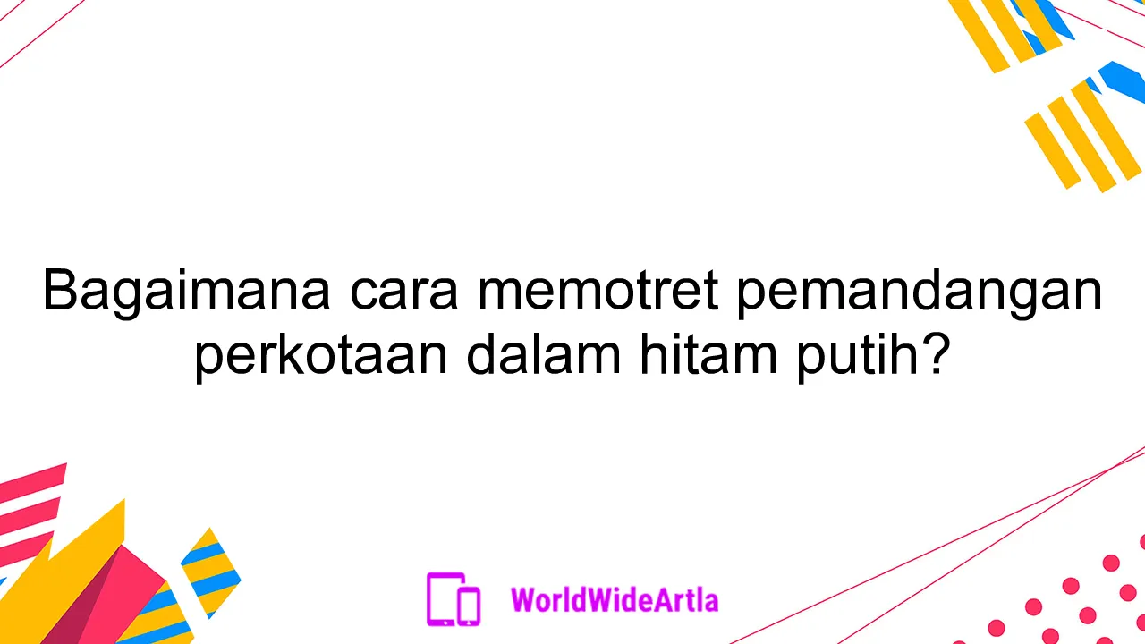 Bagaimana cara memotret pemandangan perkotaan dalam hitam putih?