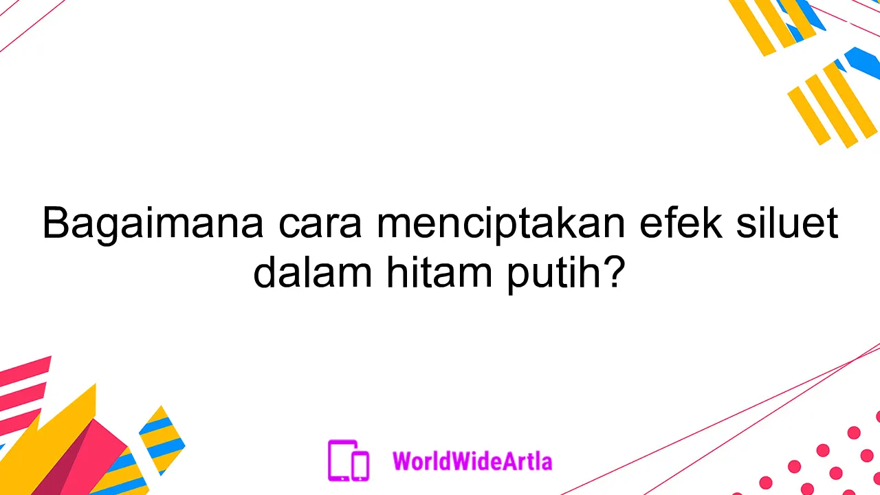 Bagaimana cara menciptakan efek siluet dalam hitam putih?