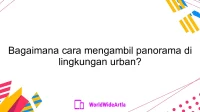 Bagaimana cara mengambil panorama di lingkungan urban?