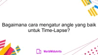 Bagaimana cara mengatur angle yang baik untuk Time-Lapse?