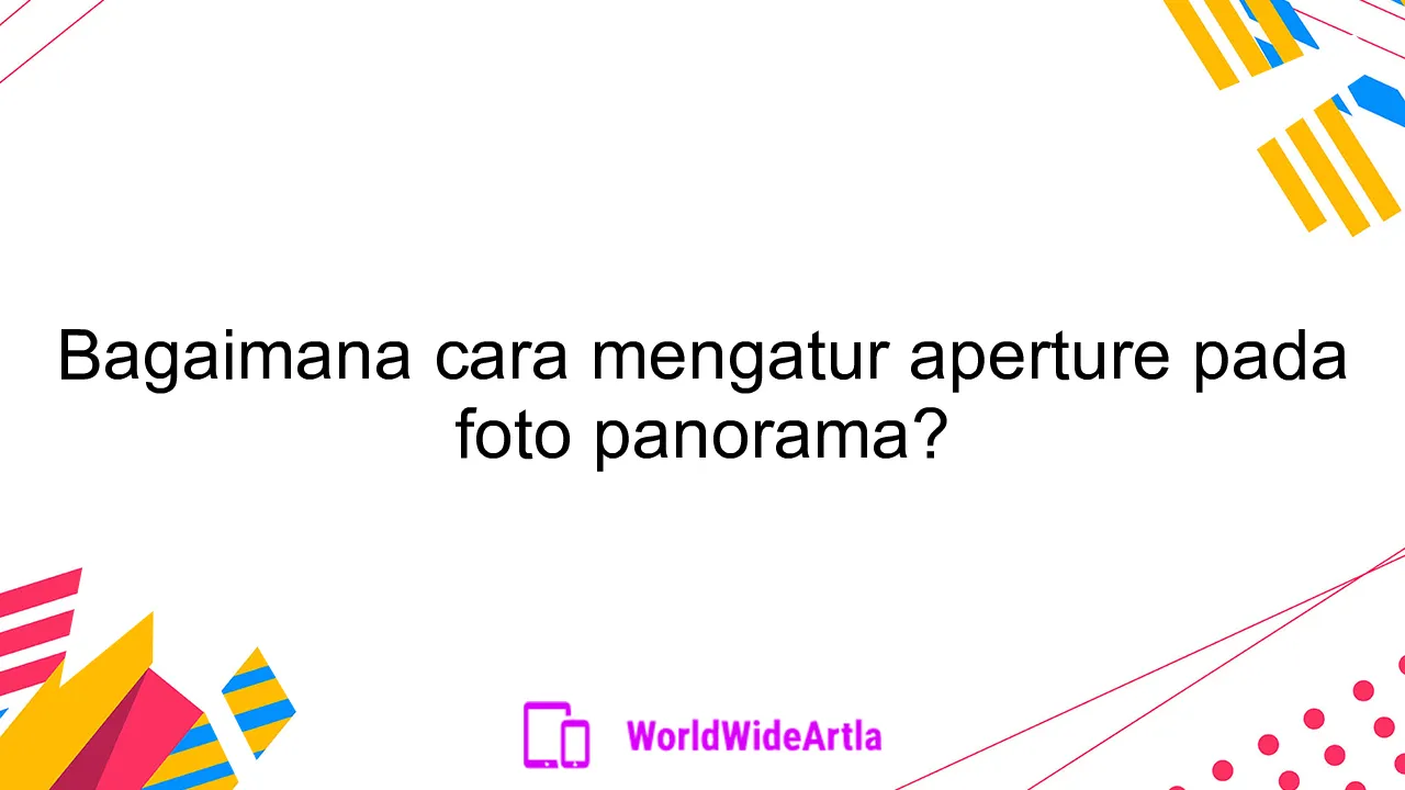 Bagaimana cara mengatur aperture pada foto panorama?