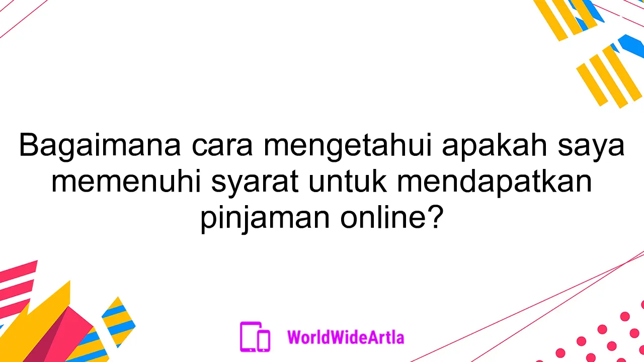 Bagaimana cara mengetahui apakah saya memenuhi syarat untuk mendapatkan pinjaman online?