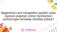 Bagaimana cara mengetahui apakah suatu layanan pinjaman online memberikan perlindungan terhadap identitas pribadi?