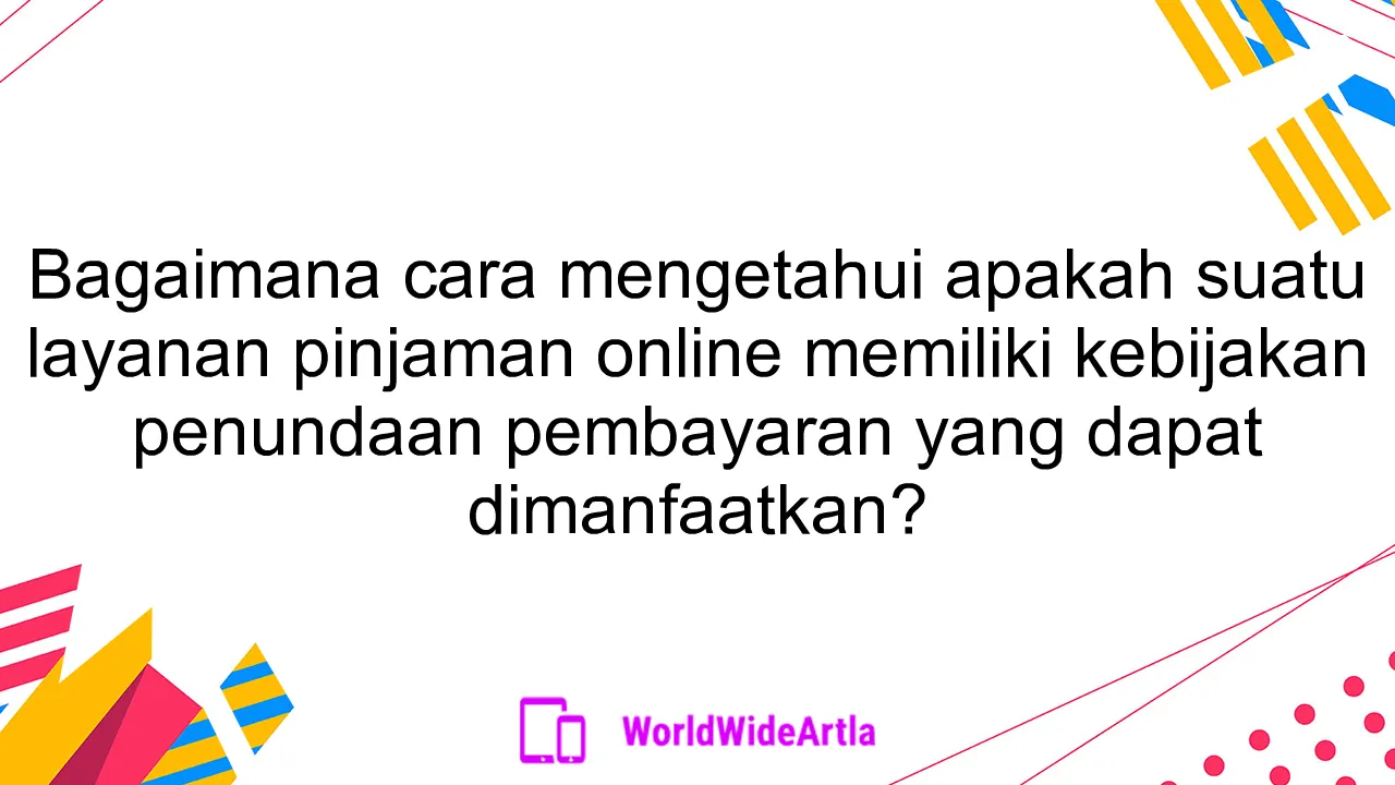 Bagaimana cara mengetahui apakah suatu layanan pinjaman online memiliki kebijakan penundaan pembayaran yang dapat dimanfaatkan?