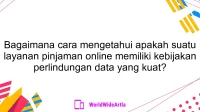 Bagaimana cara mengetahui apakah suatu layanan pinjaman online memiliki kebijakan perlindungan data yang kuat?