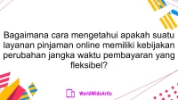 Bagaimana cara mengetahui apakah suatu layanan pinjaman online memiliki kebijakan perubahan jangka waktu pembayaran yang fleksibel?