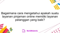 Bagaimana cara mengetahui apakah suatu layanan pinjaman online memiliki layanan pelanggan yang baik?