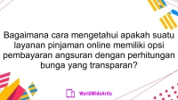 Bagaimana cara mengetahui apakah suatu layanan pinjaman online memiliki opsi pembayaran angsuran dengan perhitungan bunga yang transparan?