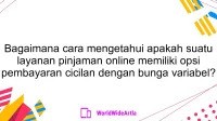 Bagaimana cara mengetahui apakah suatu layanan pinjaman online memiliki opsi pembayaran cicilan dengan bunga variabel?