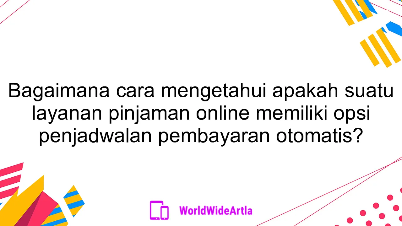 Bagaimana cara mengetahui apakah suatu layanan pinjaman online memiliki opsi penjadwalan pembayaran otomatis?