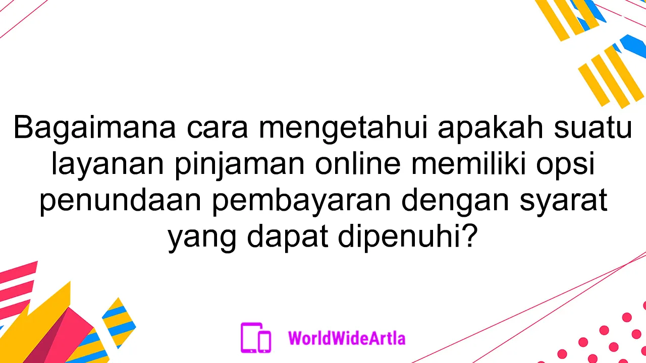 Bagaimana cara mengetahui apakah suatu layanan pinjaman online memiliki opsi penundaan pembayaran dengan syarat yang dapat dipenuhi?