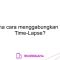 Bagaimana cara menggabungkan beberapa Time-Lapse?