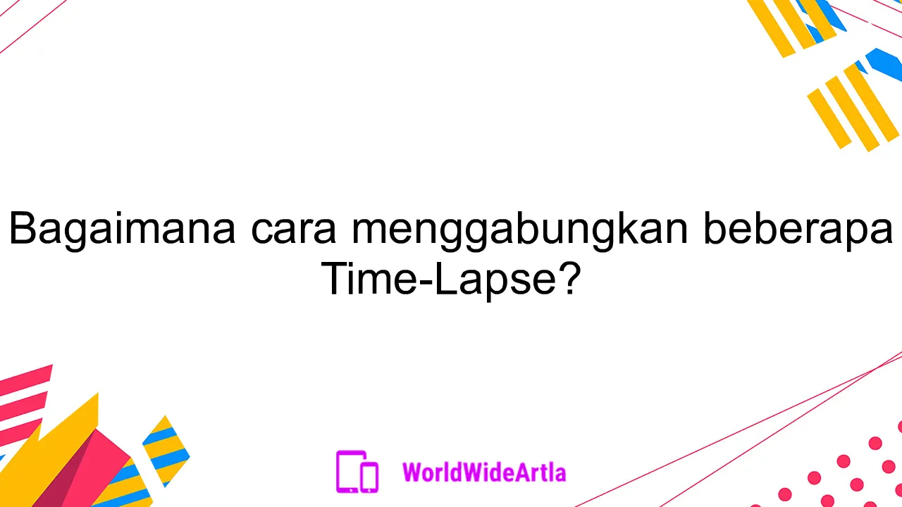 Bagaimana cara menggabungkan beberapa Time-Lapse?