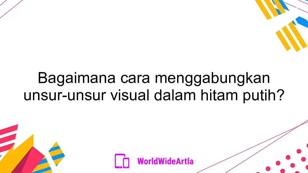 Bagaimana cara menggabungkan unsur-unsur visual dalam hitam putih?