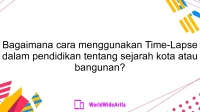 Bagaimana cara menggunakan Time-Lapse dalam pendidikan tentang sejarah kota atau bangunan?