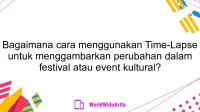 Bagaimana cara menggunakan Time-Lapse untuk menggambarkan perubahan dalam festival atau event kultural?