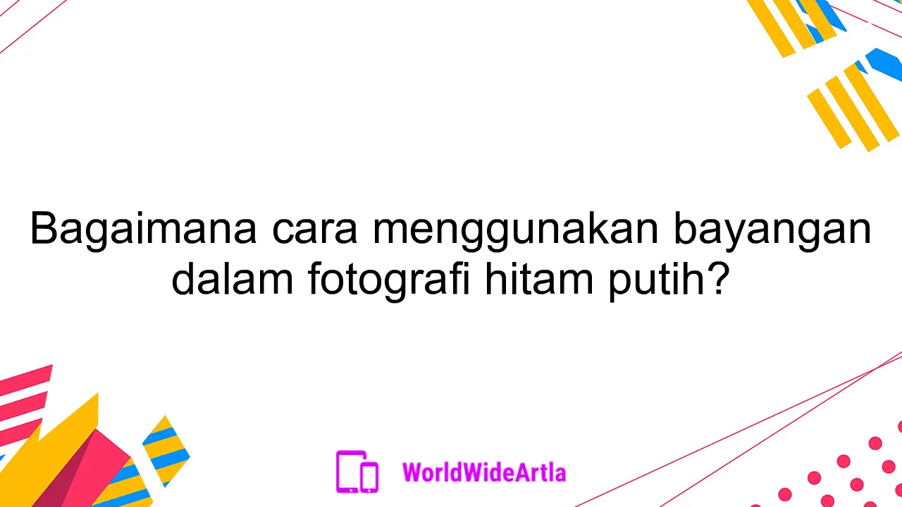 Bagaimana cara menggunakan bayangan dalam fotografi hitam putih?