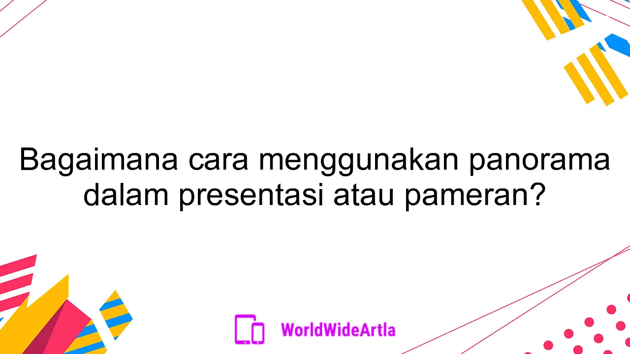 Bagaimana cara menggunakan panorama dalam presentasi atau pameran?